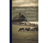 Manual Of Farm Animals; A Practical Guide To The Choosing, Breeding, And Keep Of Horses, Cattle, Sheep, And Swine
