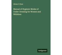 Manual of Hygienic Modes of Under-Dressing for Women and Whildren