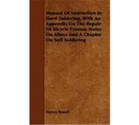 Manual of Instruction in Hard Soldering, with an Appendix on the Repair of Bicycle Frames; Notes on Alloys and a Chapter on Soft Soldering Rowell, Harvey (Auteur)