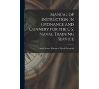 Manual Of Instruction In Ordnance And Gunnery For The U.S. Naval Training Service