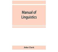 Manual Of Linguistics. A Concise Account Of General And English Phonology, With Supplementary Chapters On Kindred Topics