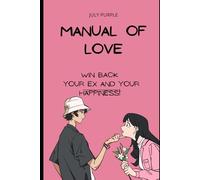 MANUAL OF LOVE: WIN BACK YOUR EX AND YOUR HAPPINESS