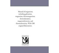 Manual Of Magnetism, Including Galvanism, Magnetism, Electro-Magnetism, Electro-Dynamics, Magneto-Electricity, And Thermo-Electricity. With 180 Origin