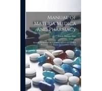 Manual Of Materia Medica And Pharmacy: Specially Designed For The Use Of Practitioners And Medical, Pharmaceutical, Dental, And Veterinary Students