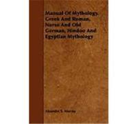 Manual of Mythology. Greek and Roman, Norse and Old German, Hindoo and Egyptian Mythology Murray, Aleander S. (Auteur)