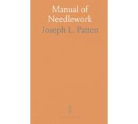 Manual of Needlework: Teaching How to Do Kensington, Applique, Cretonne, Roman, Cross-Stitch, Outline and Other Embroideries