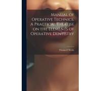 Manual Of Operative Technics. A Practical Treatise On The Elements Of Operative Dentistry
