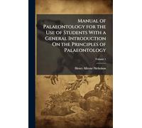 Manual of Palaeontology for the Use of Students With a General Introduction On the Principles of Palaeontology