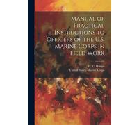 Manual Of Practical Instructions To Officers Of The U.S. Marine Corps In Field Work
