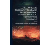 Manual Of Radio Telegraphy For Radio Operators Using Federal Arc Radio Transmitting Equipment