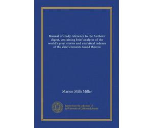 Manual of ready reference to the Authors' digest, containing brief analyses of the world's great stories and analytical indexes of the chief elements found therein