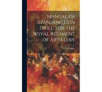 Manual Of Standing Gun Drill, For The Royal Regiment Of Artillery