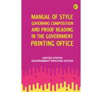 Manual of Style Governing Composition and Proof Reading in the Government Printing Office