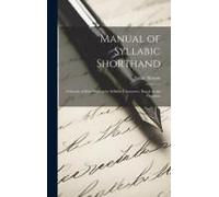 Manual Of Syllabic Shorthand: A System Of Brief Writing By Syllabic Characters, Based On The Common