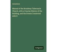 Manual of the Broadway Tabernacle Church, with a Concise History of the Building, and the Events Connected with It