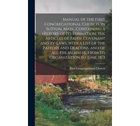 Manual Of The First Congregational Church, In Sutton, Mass., Containing A History Of Its Formation, The Articles Of Faith, Covenant And By-Laws, With