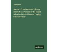 Manual of the System of Primary Instruction: Pursued in the Model Schools of the British and Foreign School Society