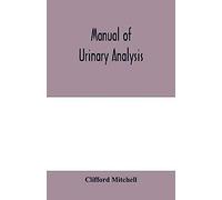 Manual Of Urinary Analysis, Containing A Systematic Course In Didactic And Laboratory Instruction For Students, Together With Reference Tables And Clinical Data For Practitioners