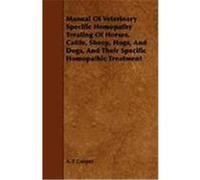 Manual of Veterinary Specific Homopathy Treating of Horses, Cattle, Sheep, Hogs, and Dogs, and Their Specific Homopathic Treatment Cooper, A. F. (Auteur)