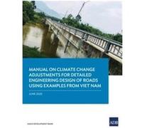 Manual on Climate Change Adjustments for Detailed Engineering Design of Roads Using Examples from Viet Nam - Asian Development Bank - Asian Development Ba Asian Development BankAsian Development Bank