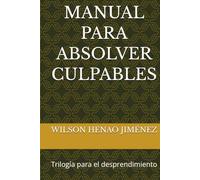 MANUAL PARA ABSOLVER CULPABLES: Trilogía para el desprendimiento