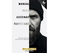 Manual para asesinar fantasmas: Informe sobre los muertos que regresan