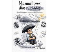 MANUAL PARA DIAS NUBLADOS: Guía básica para sobrevivir a uno mismo