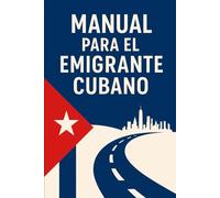 Manual para el emigrante cubano: Guía práctica para tus primeros 90 días en EE. UU.: salud, trabajo, vivienda y trámites esenciales