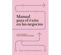 Manual para el éxito en los negocios: Tu hoja de ruta para un negocio rentable