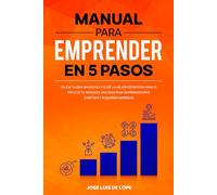 Manual para emprender en 5 pasos: Valida tu idea sin riesgo y elige la mejor estrategia para el éxito de tu negocio. Una guía para emprendedores, startups y pequeñas empresas