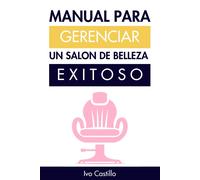 Manual Para Gerenciar Un Salon De Belleza Exitoso: Mi Método Comprobado Para Entender Los Fundamentos Del Negocio De Los Salones De Belleza (Salon University)