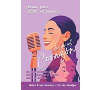 Manual para Hablar en Público, desde el corazón: Una guía práctica para hablar, inspirar y liderar desde tu esencia (Versión a color)