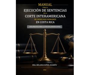 MANUAL PARA LA EJECUCIÓN DE SENTENCIAS DE LA CORTE INTERAMERICANA DE DERECHOS HUMANOS EN COSTA RICA: GUÍA PRÁCTICA PARA LA FUNCIÓN JURISDICCIONAL