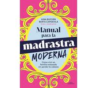 Manual para la madrastra moderna / Manual for the Modern Stepmother: Como Vivir En Familia Enlazada Sin Perder La Cabeza