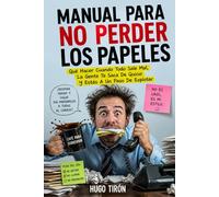 Manual Para No Perder Los Papeles: Qué Hacer Cuando Todo Sale Mal, la Gente te Saca de Quicio y Estás a un Paso de Explotar