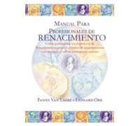 Manual para profesionales de Renacimiento: Cómo profundizar en tu proceso de Renacimiento, guiar el proceso de otras personas con maestría y ser un profesional exitoso