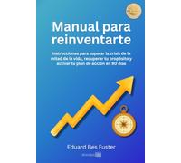 MANUAL PARA REINVENTARTE: Instrucciones para superar la crisis de la mitad de la vida, recuperar tu propósito y activar tu plan de acción en 90 días