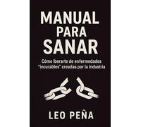 Manual para Sanar. Volumen I: Cómo sanar de enfermedades "incurables" creadas por la industria