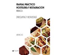 Manual Práctico HOSTELERÍA Y RESTAURACIÓN México (PREGUNTAS Y RESPUESTAS)”,