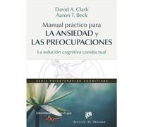 Manual Práctico Para La Ansiedad Y Las Preocupaciones. La Solución Cognitiva Conductual - Clark, David A., Beck, Aaron T. Clark, David A , Beck, Aaron T (Auteur)