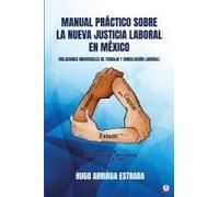 Manual Práctico Sobre La Nueva Justicia Laboral En México