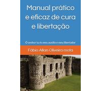 Manual prático e eficaz de cura e libertação: Ó senhor tu és meu auxílio e meu libertador