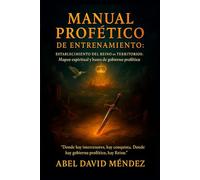 Manual Profético de Entrenamiento: Establecimiento del Reino en territorios: Mapeo espiritual y bases de gobierno profético