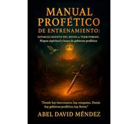 Manual Profético de Entrenamiento: Establecimiento del Reino en territorios: Mapeo espiritual y bases de gobierno profético