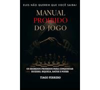 Manual Proibido do Jogo: Os segredos proibidos para conquistar sucesso, riqueza, saúde e poder