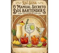 MANUAL SECRETO DOS BARTENDERS: HISTÓRIA, TÉCNICA E OS DRINKS QUE CRIARAM LENDAS