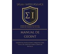 MANUAL SIGMA DE GEOINT: Geospatial Intelligence: Arquitectura Total del Espacio como Campo de Batalla