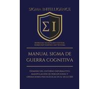 MANUAL SIGMA DE GUERRA COGNITIVA: Dominio del entorno informativo, manipulación de percepciones y operaciones psicológicas en el siglo XXI
