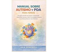 Manual sobre autismo y PDA para niños: Una guía sencilla que ayuda a comprender emociones intensas, reducir la ansiedad, fomentar la confianza diaria en la infancia.