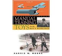Manual Training Toys for the Boy's Workshop, Woodworking Classics Revisited Harris W. Moore (Auteur)